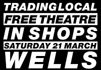 Trading Local Wells - Free Theatre in Shops, Saturday 21 March